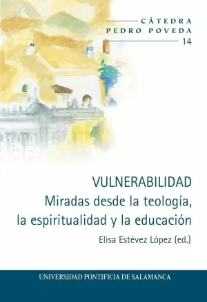 VULNERABILIDAD. MIRADAS DESDE LA TEOLOGÍA, LA ESPIRITUALIDAD Y LA EDUCACIÓN